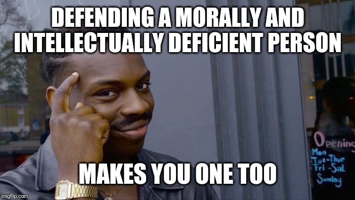 Roll Safe Think About It Meme | DEFENDING A MORALLY AND INTELLECTUALLY DEFICIENT PERSON MAKES YOU ONE TOO | image tagged in memes,roll safe think about it | made w/ Imgflip meme maker