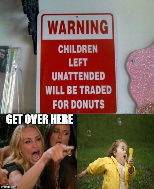 Let me trade for some | GET OVER HERE | image tagged in memes,woman yelling at cat,donuts,no no he's got a point,funny,why am i doing this | made w/ Imgflip meme maker
