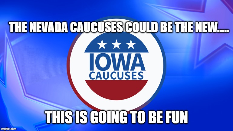 Iowa caucuses | THE NEVADA CAUCUSES COULD BE THE NEW..... THIS IS GOING TO BE FUN | image tagged in iowa caucuses | made w/ Imgflip meme maker