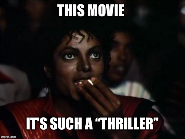 Michael Jackson Popcorn | THIS MOVIE; IT’S SUCH A “THRILLER” | image tagged in memes,michael jackson popcorn | made w/ Imgflip meme maker