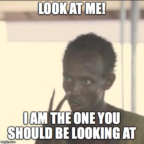 Stare into his eyes! | LOOK AT ME! I AM THE ONE YOU SHOULD BE LOOKING AT | image tagged in memes,look at me | made w/ Imgflip meme maker