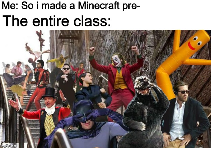 whats this? | Me: So i made a Minecraft pre-; The entire class: | image tagged in improved dancing joker | made w/ Imgflip meme maker