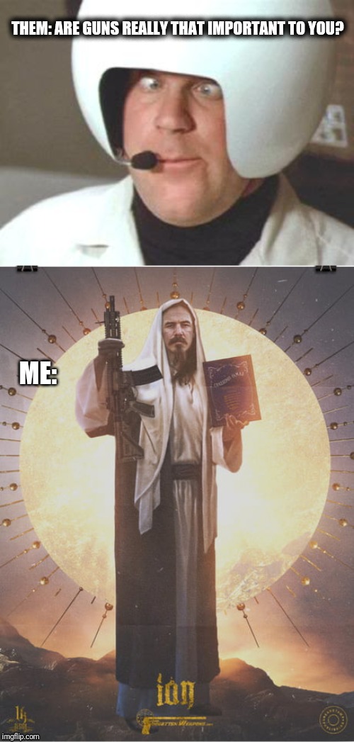 gun jesus | THEM: ARE GUNS REALLY THAT IMPORTANT TO YOU? ME: | image tagged in guns | made w/ Imgflip meme maker