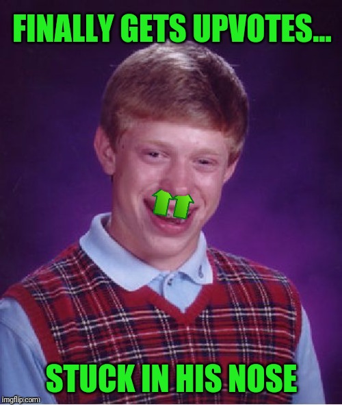 FINALLY GETS UPVOTES... STUCK IN HIS NOSE | made w/ Imgflip meme maker