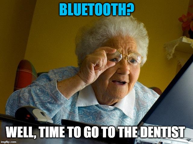 Grandma Finds The Internet Meme | BLUETOOTH? WELL, TIME TO GO TO THE DENTIST | image tagged in memes,grandma finds the internet | made w/ Imgflip meme maker