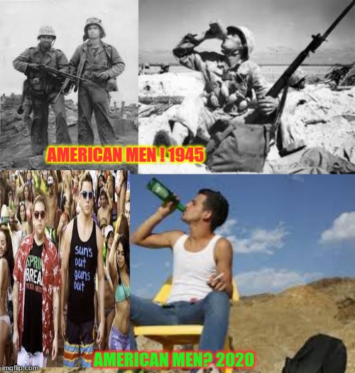 75 years of evolution | AMERICAN MEN ! 1945; AMERICAN MEN? 2020 | image tagged in politcs | made w/ Imgflip meme maker