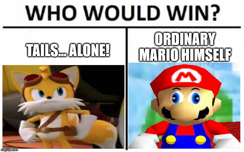 Who Would Win? | ORDINARY MARIO HIMSELF; TAILS... ALONE! | image tagged in memes,who would win | made w/ Imgflip meme maker