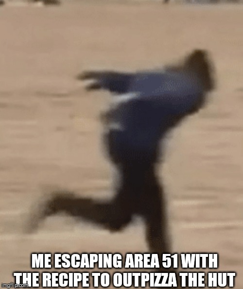 ME ESCAPING AREA 51 WITH THE RECIPE TO OUTPIZZA THE HUT | image tagged in area 51 | made w/ Imgflip meme maker