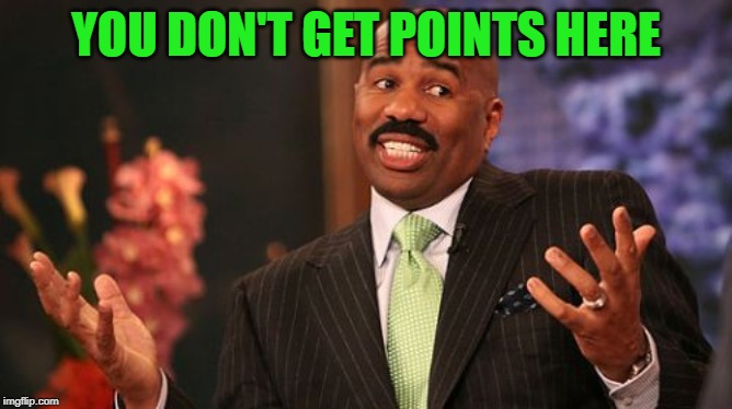 YOU DON'T GET POINTS HERE | image tagged in memes,steve harvey | made w/ Imgflip meme maker