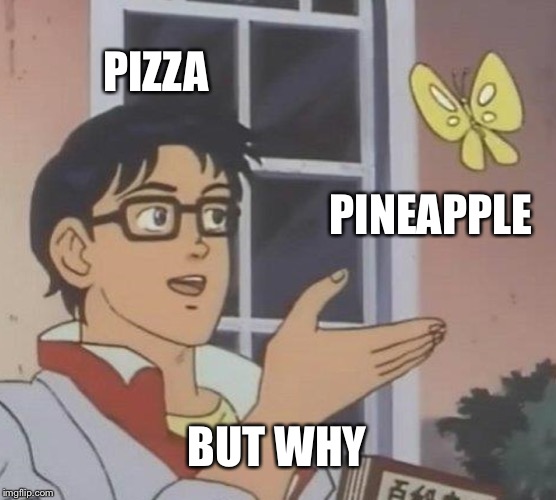 Is This A Pigeon | PIZZA; PINEAPPLE; BUT WHY | image tagged in memes,is this a pigeon | made w/ Imgflip meme maker