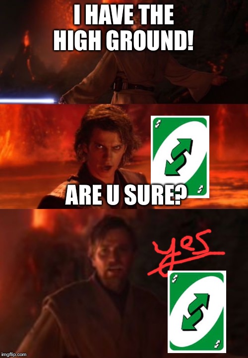 I HAVE THE HIGH GROUND! ARE U SURE? | image tagged in it's over anakin i have the high ground | made w/ Imgflip meme maker