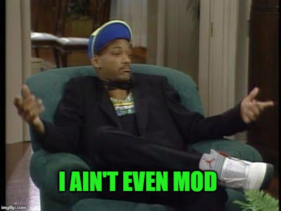 Said no one ever | I AIN'T EVEN MOD | image tagged in i ain't even mad | made w/ Imgflip meme maker