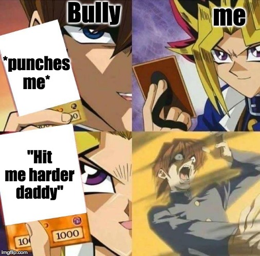 Trap Card | Bully; me; *punches me*; "Hit me harder daddy" | image tagged in trap card | made w/ Imgflip meme maker