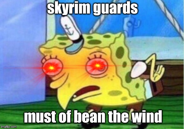 Mocking Spongebob | skyrim guards; must of bean the wind | image tagged in memes,mocking spongebob | made w/ Imgflip meme maker