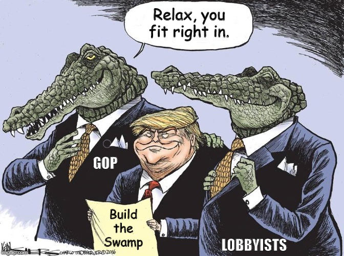 Build the Swamp | Relax, you fit right in. GOP; Build
the
Swamp; LOBBYISTS | image tagged in trump,swamp,fraud,puppet,gator,tiny hands | made w/ Imgflip meme maker