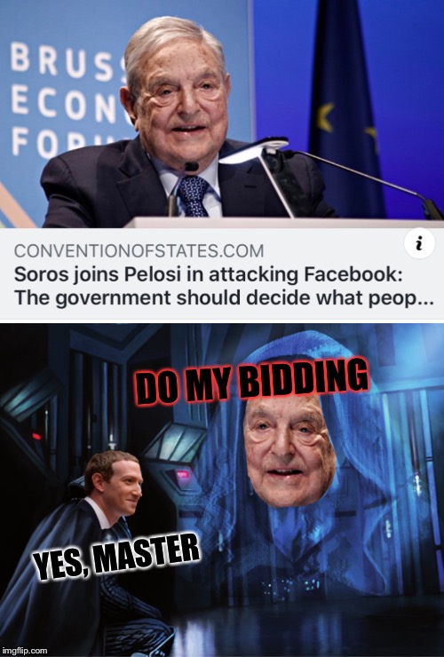 Dark Emporer Soros | DO MY BIDDING; YES, MASTER | image tagged in george soros,facebook,mark zuckerberg,political meme | made w/ Imgflip meme maker