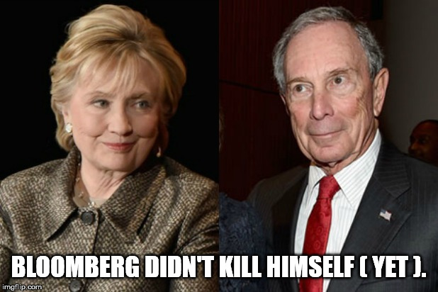 Hillary Mourns Bloomberg's Demise (preemptively) | BLOOMBERG DIDN'T KILL HIMSELF ( YET ). | image tagged in bloomberg and hillary,bloomberg,hillary,democrat,epstein | made w/ Imgflip meme maker