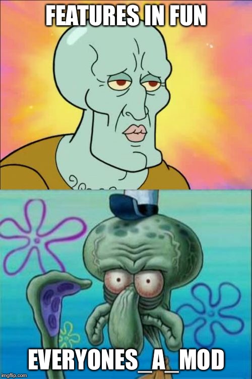 Squidward | FEATURES IN FUN; EVERYONES_A_MOD | image tagged in memes,squidward | made w/ Imgflip meme maker