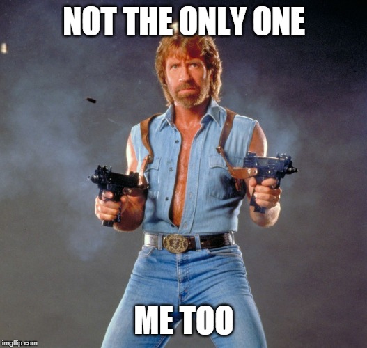 Chuck Norris Guns Meme | NOT THE ONLY ONE ME TOO | image tagged in memes,chuck norris guns,chuck norris | made w/ Imgflip meme maker