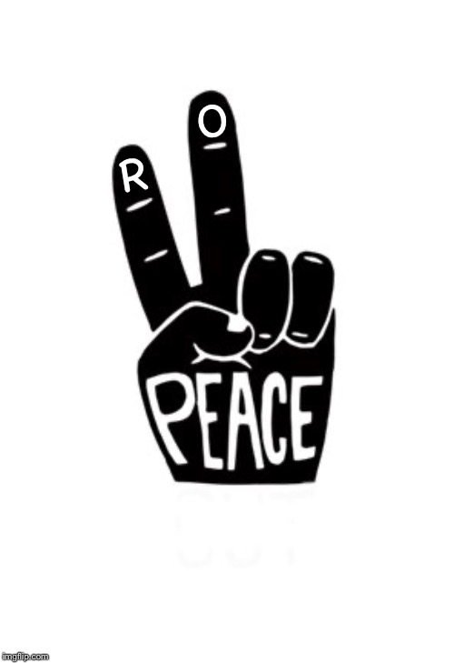 RO Peace | O; R | image tagged in peace | made w/ Imgflip meme maker