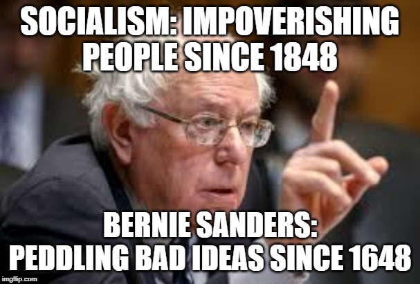 Bernie Sanders | SOCIALISM: IMPOVERISHING PEOPLE SINCE 1848; BERNIE SANDERS: PEDDLING BAD IDEAS SINCE 1648 | image tagged in bernie sanders | made w/ Imgflip meme maker