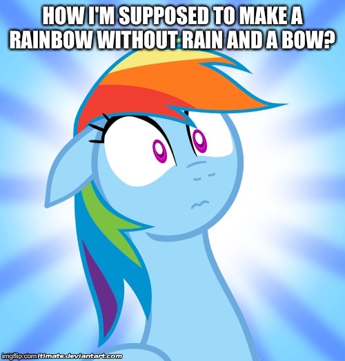 Shocked Rainbow Dash | HOW I'M SUPPOSED TO MAKE A RAINBOW WITHOUT RAIN AND A BOW? | image tagged in shocked rainbow dash | made w/ Imgflip meme maker