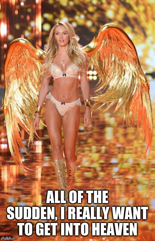 ALL OF THE SUDDEN, I REALLY WANT TO GET INTO HEAVEN | made w/ Imgflip meme maker