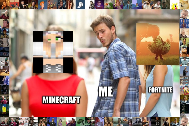 Fortnite gamer see minecraft | ME; FORTNITE; MINECRAFT | image tagged in memes,distracted boyfriend,funny | made w/ Imgflip meme maker