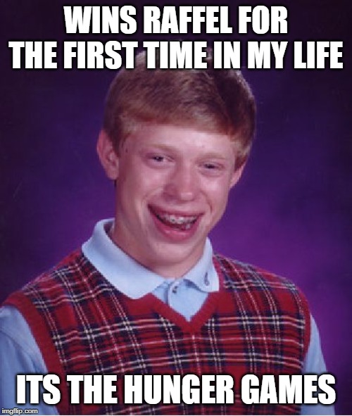 Bad Luck Brian Meme | WINS RAFFEL FOR THE FIRST TIME IN MY LIFE; ITS THE HUNGER GAMES | image tagged in memes,bad luck brian | made w/ Imgflip meme maker