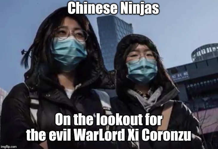 Coronavirus | Chinese Ninjas; On the lookout for the evil WarLord Xi Coronzu | image tagged in coronavirus,funny,meme,wtf,haha | made w/ Imgflip meme maker
