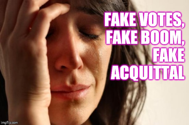 First World Problems |  FAKE VOTES,
FAKE BOOM,
FAKE
ACQUITTAL | image tagged in memes,first world problems,fake news trump | made w/ Imgflip meme maker