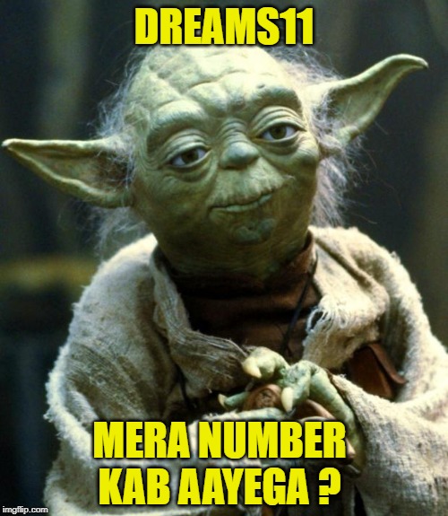 Star Wars Yoda Meme | DREAMS11; MERA NUMBER KAB AAYEGA ? | image tagged in memes,star wars yoda | made w/ Imgflip meme maker