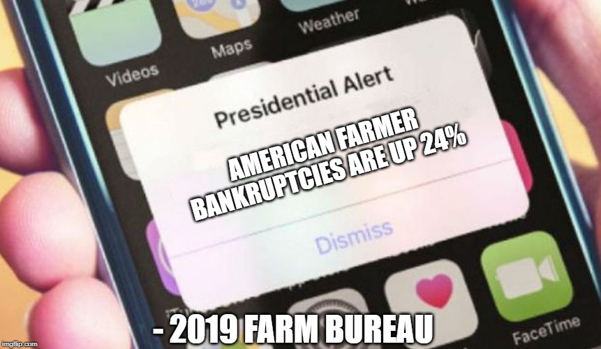Farmers can wash their dirt off, Trump can't | AMERICAN FARMER BANKRUPTCIES ARE UP 24%; - 2019 FARM BUREAU | image tagged in memes,presidential alert,trump,farm,trade,money | made w/ Imgflip meme maker