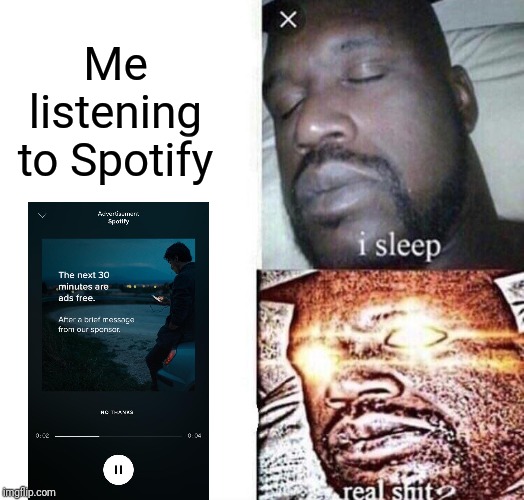 i sleep real shit | Me listening to Spotify | image tagged in i sleep real shit | made w/ Imgflip meme maker