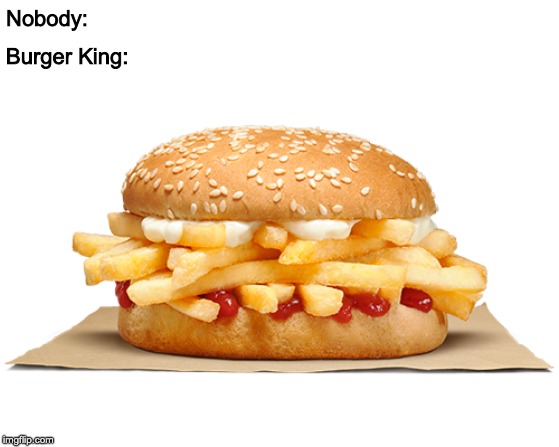 Nobody:; Burger King: | made w/ Imgflip meme maker