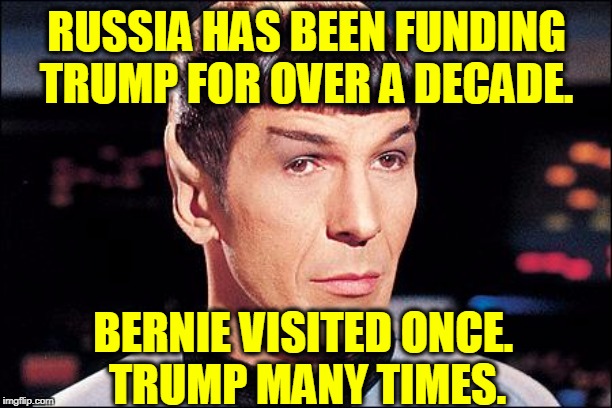 Condescending Spock | RUSSIA HAS BEEN FUNDING TRUMP FOR OVER A DECADE. BERNIE VISITED ONCE. 
TRUMP MANY TIMES. | image tagged in condescending spock | made w/ Imgflip meme maker