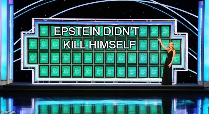 Ask Bill and Andy | EPSTEIN DIDN’T; KILL HIMSELF | image tagged in wheel of fortune,jeffrey epstein | made w/ Imgflip meme maker