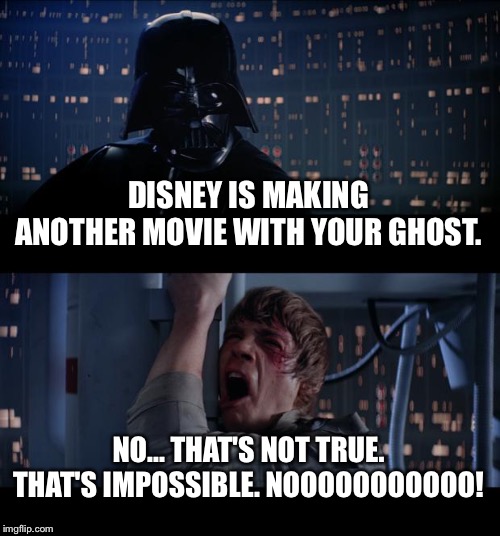 Star Wars No Meme | DISNEY IS MAKING ANOTHER MOVIE WITH YOUR GHOST. NO... THAT'S NOT TRUE. THAT'S IMPOSSIBLE. NOOOOOOOOOOO! | image tagged in memes,star wars no | made w/ Imgflip meme maker