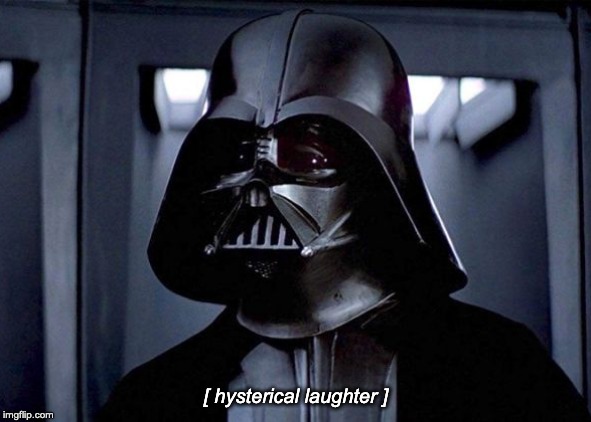 Darth Laughter | [ hysterical laughter ] | image tagged in darth vader,happy,laughter,laughing,funny | made w/ Imgflip meme maker