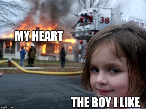 Disaster Girl Meme | MY HEART; THE BOY I LIKE | image tagged in memes,disaster girl | made w/ Imgflip meme maker