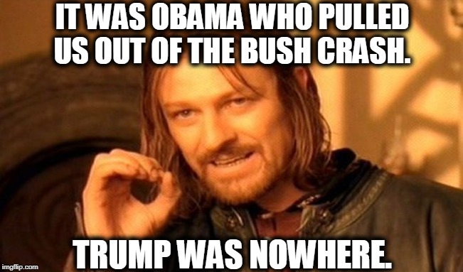 One Does Not Simply Meme | IT WAS OBAMA WHO PULLED US OUT OF THE BUSH CRASH. TRUMP WAS NOWHERE. | image tagged in memes,one does not simply | made w/ Imgflip meme maker
