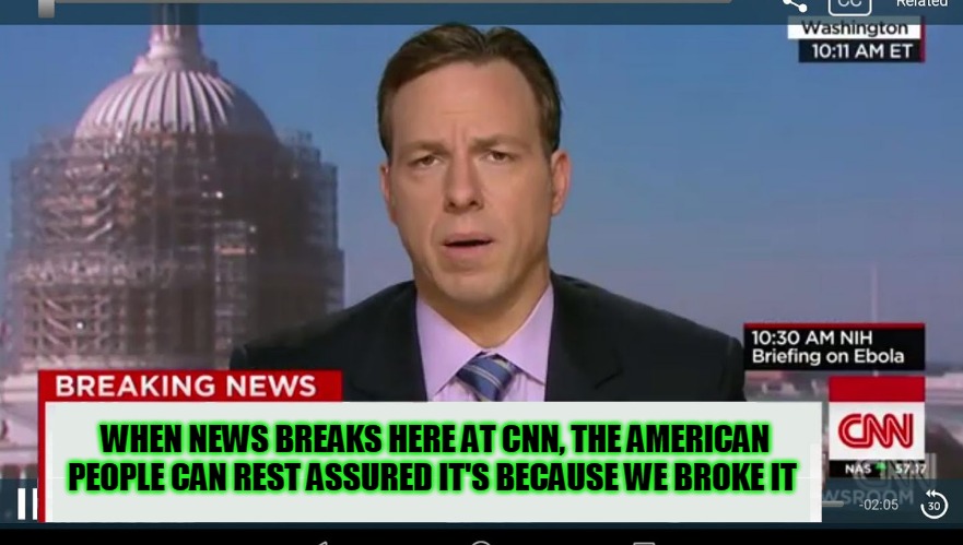 when news breaks.. | WHEN NEWS BREAKS HERE AT CNN, THE AMERICAN PEOPLE CAN REST ASSURED IT'S BECAUSE WE BROKE IT | image tagged in cnn breaking news template,broken news,breaking news,cnn fake news | made w/ Imgflip meme maker