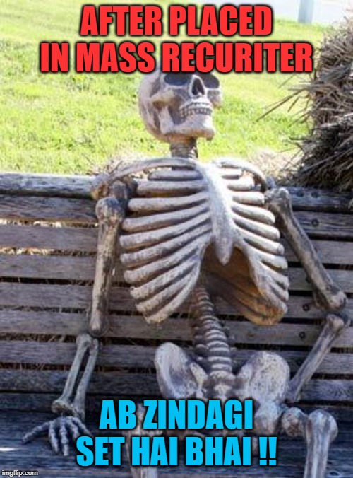 Waiting Skeleton | AFTER PLACED IN MASS RECURITER; AB ZINDAGI SET HAI BHAI !! | image tagged in memes,waiting skeleton | made w/ Imgflip meme maker