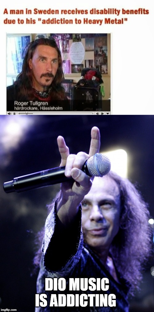 drug | DIO MUSIC IS ADDICTING | image tagged in ronnie james dio | made w/ Imgflip meme maker