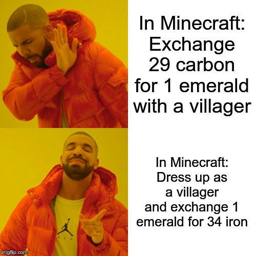 Drake Hotline Bling | In Minecraft: Exchange 29 carbon for 1 emerald with a villager; In Minecraft: Dress up as a villager and exchange 1 emerald for 34 iron | image tagged in memes,drake hotline bling | made w/ Imgflip meme maker