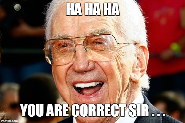 Ed McMahon | HA HA HA YOU ARE CORRECT SIR . . . | image tagged in ed mcmahon | made w/ Imgflip meme maker