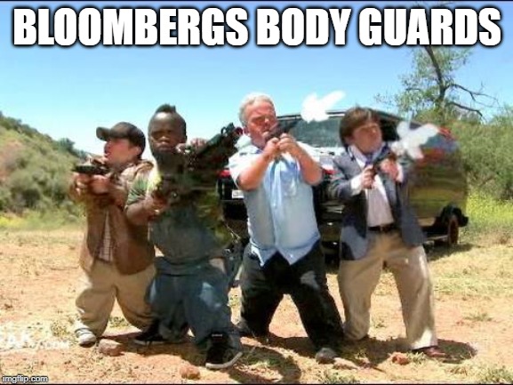 Midget A-team | BLOOMBERGS BODY GUARDS | image tagged in midget a-team | made w/ Imgflip meme maker