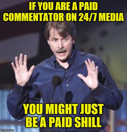 Jeff Foxworthy | IF YOU ARE A PAID COMMENTATOR ON 24/7 MEDIA YOU MIGHT JUST BE A PAID SHILL | image tagged in jeff foxworthy | made w/ Imgflip meme maker