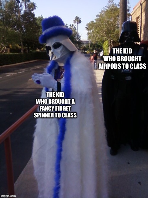 Pimp Vader | THE KID WHO BROUGHT AIRPODS TO CLASS; THE KID WHO BROUGHT A FANCY FIDGET SPINNER TO CLASS | image tagged in pimp vader | made w/ Imgflip meme maker