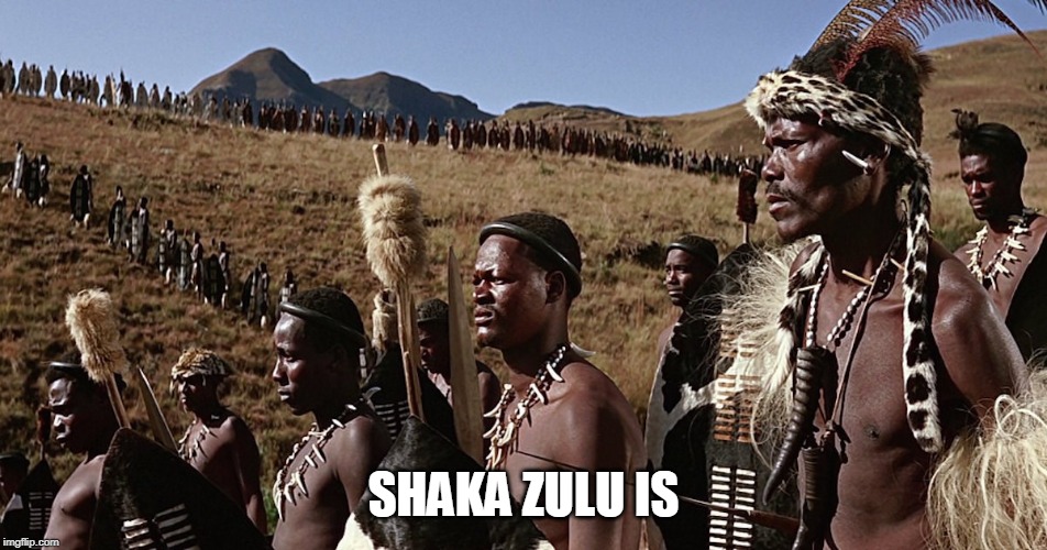 ZULU | SHAKA ZULU IS | image tagged in zulu | made w/ Imgflip meme maker